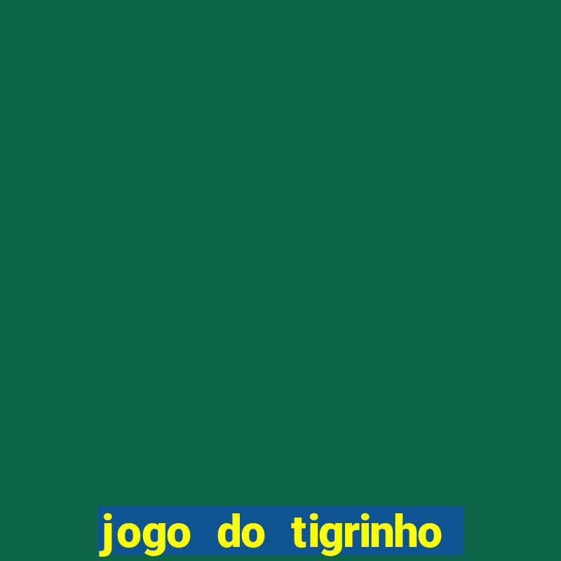 jogo do tigrinho ganha dinheiro mesmo